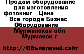 Продам оборудование для изготовления фотокниг › Цена ­ 70 000 - Все города Бизнес » Оборудование   . Мурманская обл.,Мурманск г.